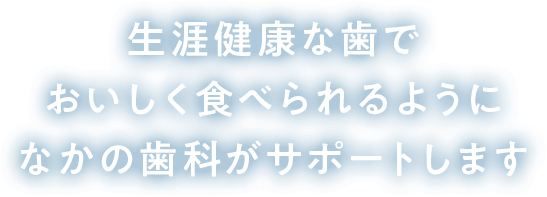 生涯健康な歯でおいしく食べられるようになかの歯科がサポートします